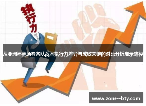 从亚洲杯赛场看各队战术执行力差异与成败关键的对比分析启示路径 从亚洲杯赛场看各队战术执行力差异与成败关键的对比分析启示路径