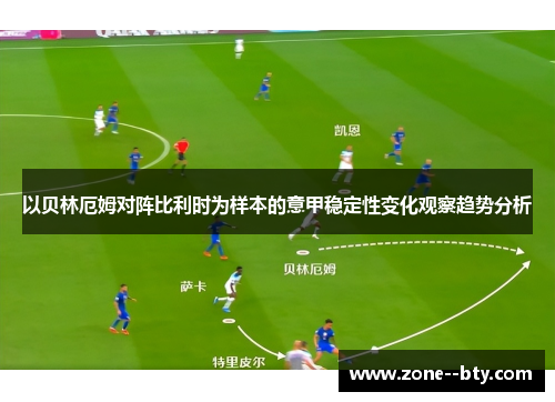 以贝林厄姆对阵比利时为样本的意甲稳定性变化观察趋势分析 以贝林厄姆对阵比利时为样本的意甲稳定性变化观察趋势分析